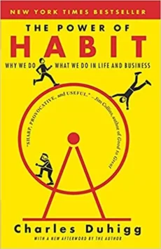 The Power of Habit The cover of The Power of Habit by Charles Duhigg features a yellow background, red and black text, and stick figures running in circles around a large letter A, highlighting the book’s focus on the impact of habits.
