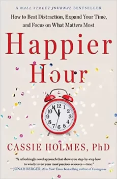 The cover of Happier Hour by Cassie Holmes shows confetti and a red alarm clock set to 5:00, with the subtitle: How to Beat Distraction, Expand Your Time, and Focus on What Matters Most.